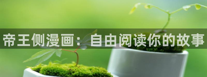 禁漫天堂漫画官网：帝王侧漫画：自由阅读你的故事