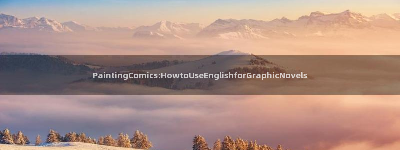 禁漫天堂漫画入口：PaintingComics:HowtoUseEnglishforGraphicNovels